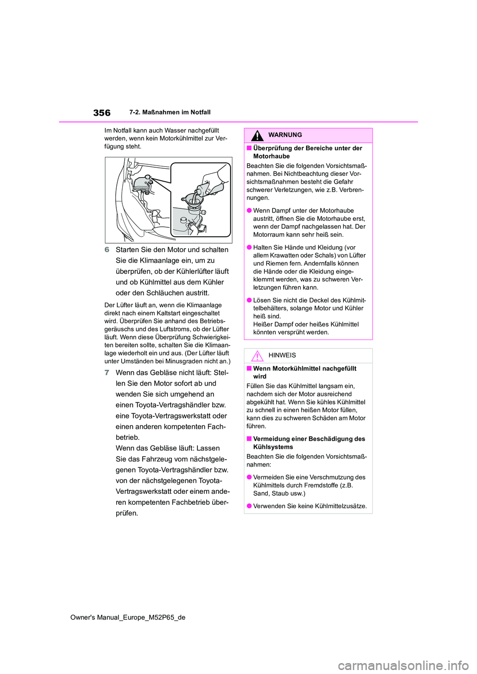 TOYOTA GR YARIS 2022  Betriebsanleitungen (in German) 356
Owner's Manual_Europe_M52P65_de
7-2. Maßnahmen im Notfall 
Im Notfall kann auch Wasser nachgefüllt  werden, wenn kein Motorkühlmittel zur Ver-fügung steht.
6 Starten Sie den Motor und scha
