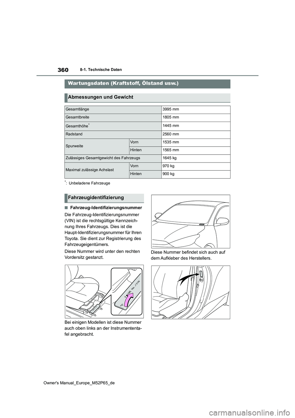 TOYOTA GR YARIS 2022 Betriebsanleitungen (in German) 360
Owner's Manual_Europe_M52P65_de
8-1. Technische Daten
8-1.Techn is che Daten
*: Unbeladene Fahrzeuge
■Fahrzeug-Identifizierungsnummer
Die Fahrzeug-Identifizierungsnummer
(VIN) ist die rec TOYOTA GR YARIS 2022 Betriebsanleitungen (in German) 360
Owner's Manual_Europe_M52P65_de
8-1. Technische Daten
8-1.Techn is che Daten
*: Unbeladene Fahrzeuge
■Fahrzeug-Identifizierungsnummer
Die Fahrzeug-Identifizierungsnummer
(VIN) ist die rec