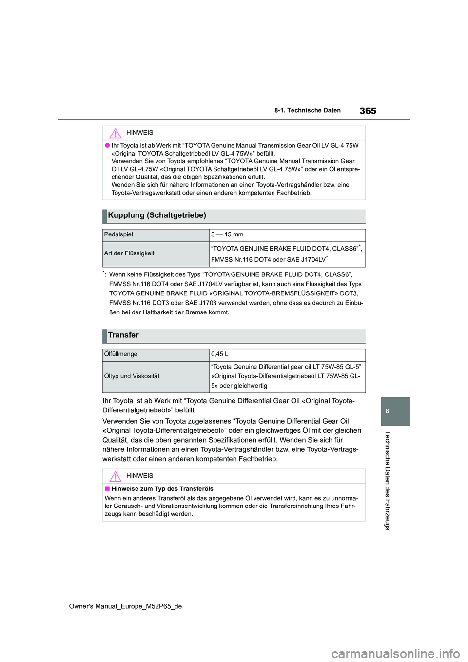 TOYOTA GR YARIS 2022 Betriebsanleitungen (in German) 365
8
Owner's Manual_Europe_M52P65_de
8-1. Technische Daten
Technische Daten des Fahrzeugs
*: Wenn keine Flüssigkeit des Typs “TOYOTA GENUINE BRAKE FLUID DOT4, CLASS6”,
FMVSS Nr.116 DOT4 od TOYOTA GR YARIS 2022 Betriebsanleitungen (in German) 365
8
Owner's Manual_Europe_M52P65_de
8-1. Technische Daten
Technische Daten des Fahrzeugs
*: Wenn keine Flüssigkeit des Typs “TOYOTA GENUINE BRAKE FLUID DOT4, CLASS6”,
FMVSS Nr.116 DOT4 od