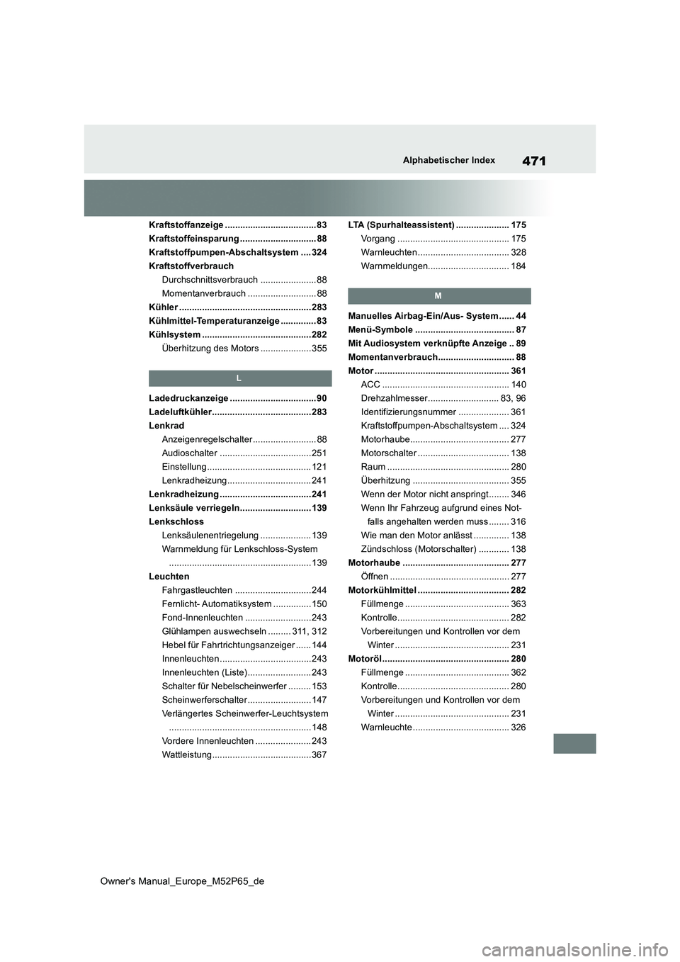 TOYOTA GR YARIS 2022 Betriebsanleitungen (in German) 471
Owner's Manual_Europe_M52P65_de
Alphabetischer Index
Kraftstoffanzeige ....................................83
Kraftstoffeinsparung .............................. 88
Kraftstoffpumpen-Abschalts TOYOTA GR YARIS 2022 Betriebsanleitungen (in German) 471
Owner's Manual_Europe_M52P65_de
Alphabetischer Index
Kraftstoffanzeige ....................................83
Kraftstoffeinsparung .............................. 88
Kraftstoffpumpen-Abschalts