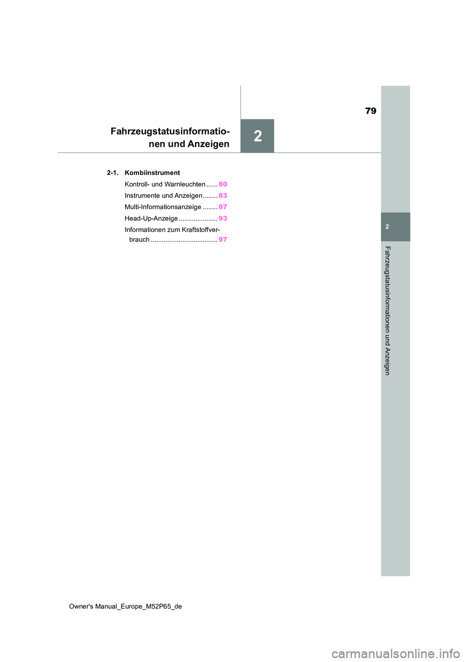 TOYOTA GR YARIS 2023  Betriebsanleitungen (in German) 2
79
Owner's Manual_Europe_M52P65_de
2
Fahrzeugstatusinformationen und Anzeigen
Fahrzeugstatusinformatio- 
nen und Anzeigen
2-1. Kombiinstrument 
Kontroll- und Warnleuchten ...... 80 
Instrumente 