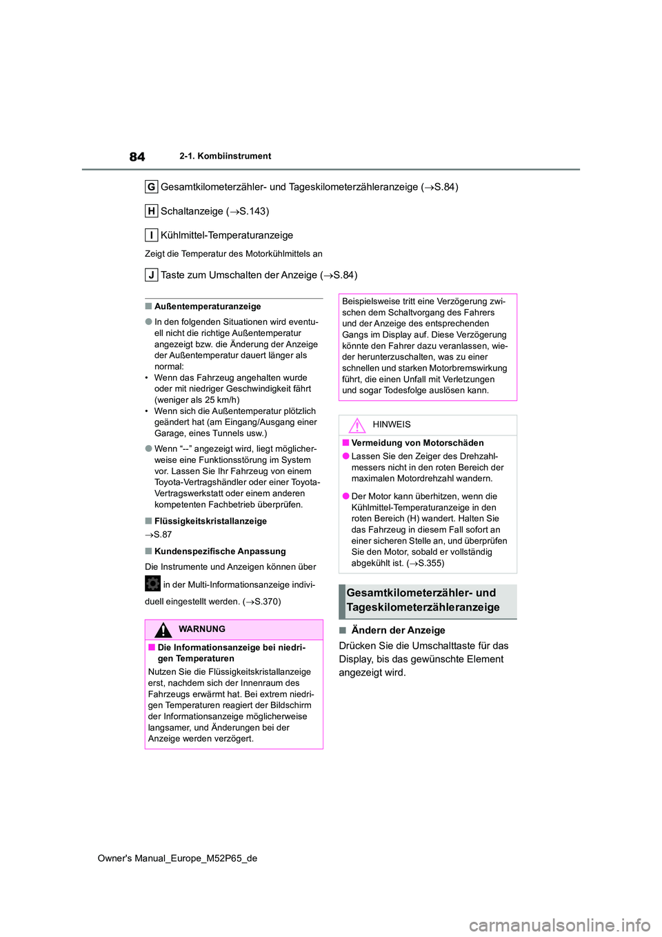 TOYOTA GR YARIS 2023  Betriebsanleitungen (in German) 84
Owner's Manual_Europe_M52P65_de
2-1. Kombiinstrument
Gesamtkilometerzähler- und Tageskilometerzähleranzeige (S.84) 
Schaltanzeige ( S.143) 
Kühlmittel-Temperaturanzeige
Zeigt die Tempe