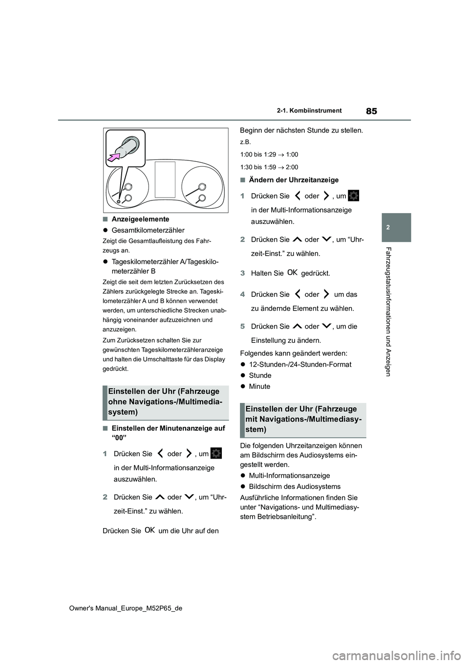 TOYOTA GR YARIS 2023  Betriebsanleitungen (in German) 85
2
Owner's Manual_Europe_M52P65_de
2-1. Kombiinstrument
Fahrzeugstatusinformationen und Anzeigen
■Anzeigeelemente 
 Gesamtkilometerzähler
Zeigt die Gesamtlaufleistung des Fahr- 
zeugs an.
