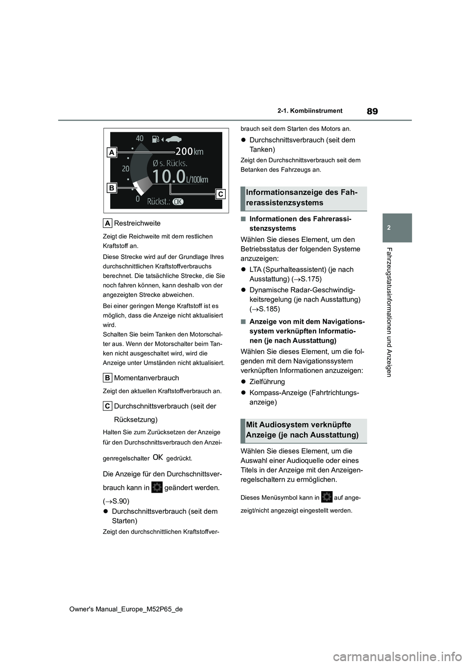 TOYOTA GR YARIS 2023  Betriebsanleitungen (in German) 89
2
Owner's Manual_Europe_M52P65_de
2-1. Kombiinstrument
Fahrzeugstatusinformationen und Anzeigen
Restreichweite
Zeigt die Reichweite mit dem restlichen  
Kraftstoff an. 
Diese Strecke wird auf d