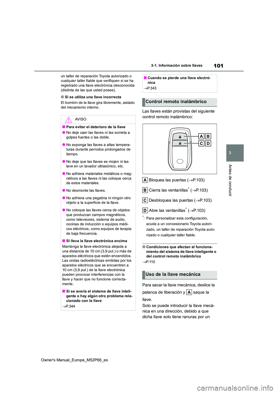 TOYOTA GR YARIS 2022  Manual del propietario (in Spanish) 101
3
Owner's Manual_Europe_M52P66_es
3-1. Información sobre llaves
Antes de conducir
un taller de reparación Toyota autorizado o  cualquier taller fiable que verifiquen si se ha registrado una 