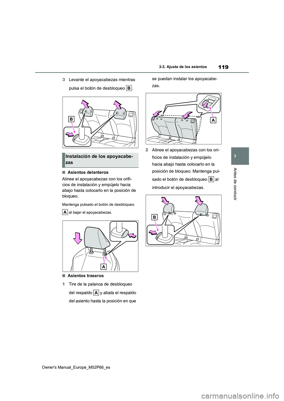 TOYOTA GR YARIS 2022 Manual del propietario (in Spanish) 119
3
Owner's Manual_Europe_M52P66_es
3-3. Ajuste de los asientos
Antes de conducir
3Levante el apoyacabezas mientras
pulsa el botón de desbloqueo .
■Asientos delanteros
Alinee el apoyacabe TOYOTA GR YARIS 2022 Manual del propietario (in Spanish) 119
3
Owner's Manual_Europe_M52P66_es
3-3. Ajuste de los asientos
Antes de conducir
3Levante el apoyacabezas mientras
pulsa el botón de desbloqueo .
■Asientos delanteros
Alinee el apoyacabe