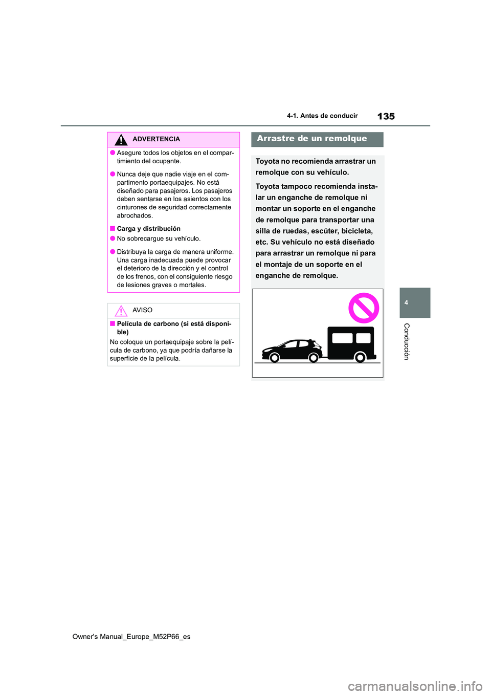 TOYOTA GR YARIS 2022  Manual del propietario (in Spanish) 135
4
Owner's Manual_Europe_M52P66_es
4-1. Antes de conducir
Conducción
ADVERTENCIA
●Asegure todos los objetos en el compar- 
timiento del ocupante.
●Nunca deje que nadie viaje en el com- par