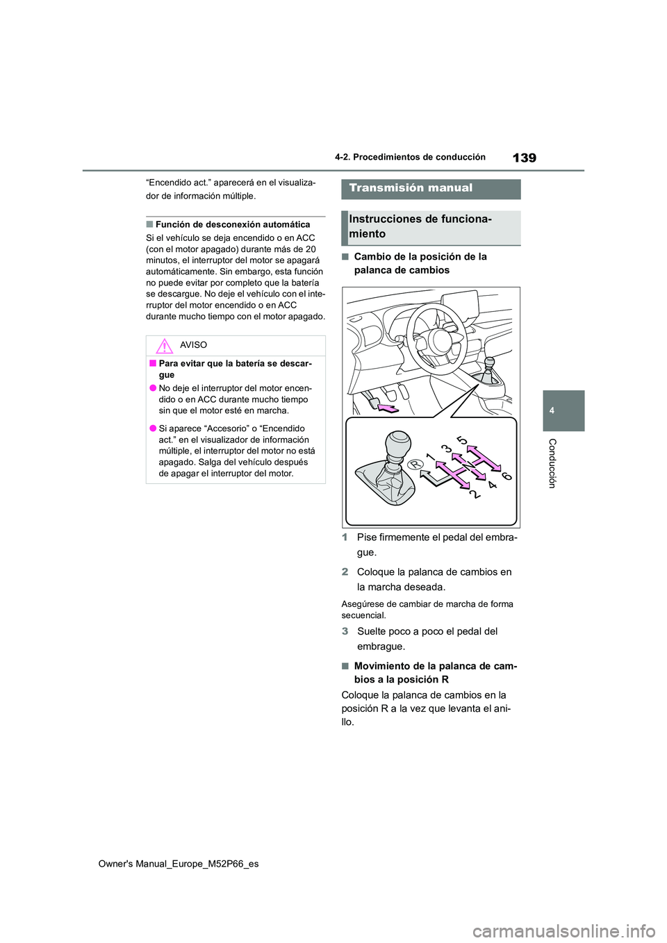 TOYOTA GR YARIS 2022  Manual del propietario (in Spanish) 139
4
Owner's Manual_Europe_M52P66_es
4-2. Procedimientos de conducción
Conducción
“Encendido act.” aparecerá en el visualiza- 
dor de información múltiple.
■Función de desconexión au