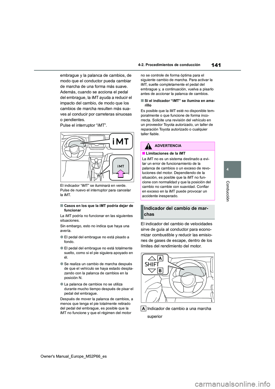 TOYOTA GR YARIS 2022  Manual del propietario (in Spanish) 141
4
Owner's Manual_Europe_M52P66_es
4-2. Procedimientos de conducción
Conducción
embrague y la palanca de cambios, de  
modo que el conductor pueda cambiar 
de marcha de una forma más suave. 
