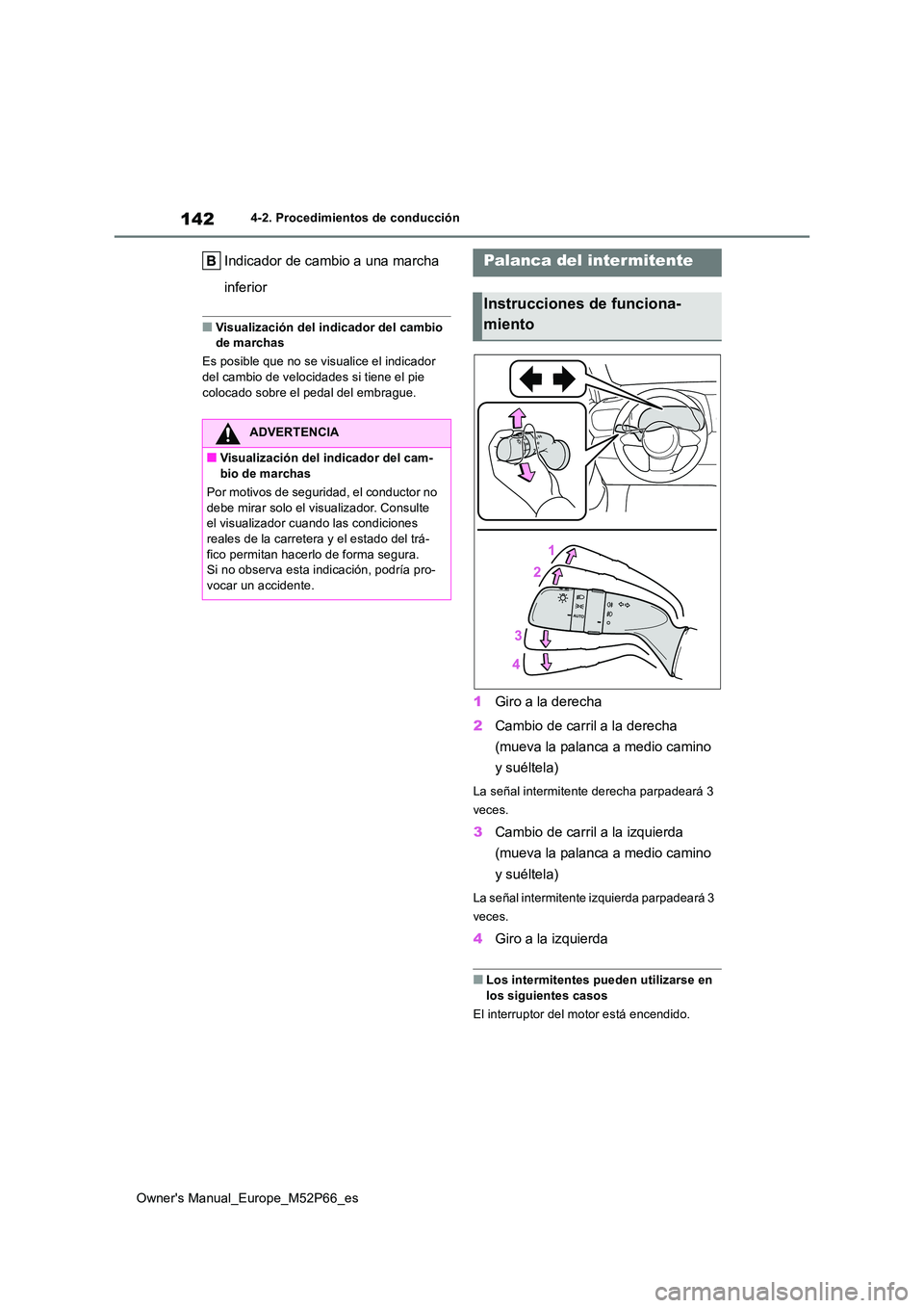 TOYOTA GR YARIS 2022  Manual del propietario (in Spanish) 142
Owner's Manual_Europe_M52P66_es
4-2. Procedimientos de conducción
Indicador de cambio a una marcha  
inferior
■Visualización del indicador del cambio  de marchas 
Es posible que no se visu