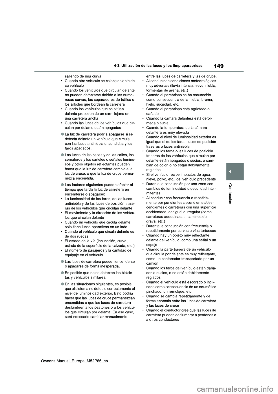 TOYOTA GR YARIS 2022  Manual del propietario (in Spanish) 149
4
Owner's Manual_Europe_M52P66_es
4-3. Utilización de las luces y los limpiaparabrisas
Conducción
saliendo de una curva • Cuando otro vehículo se coloca delante de su vehículo 
• Cuand