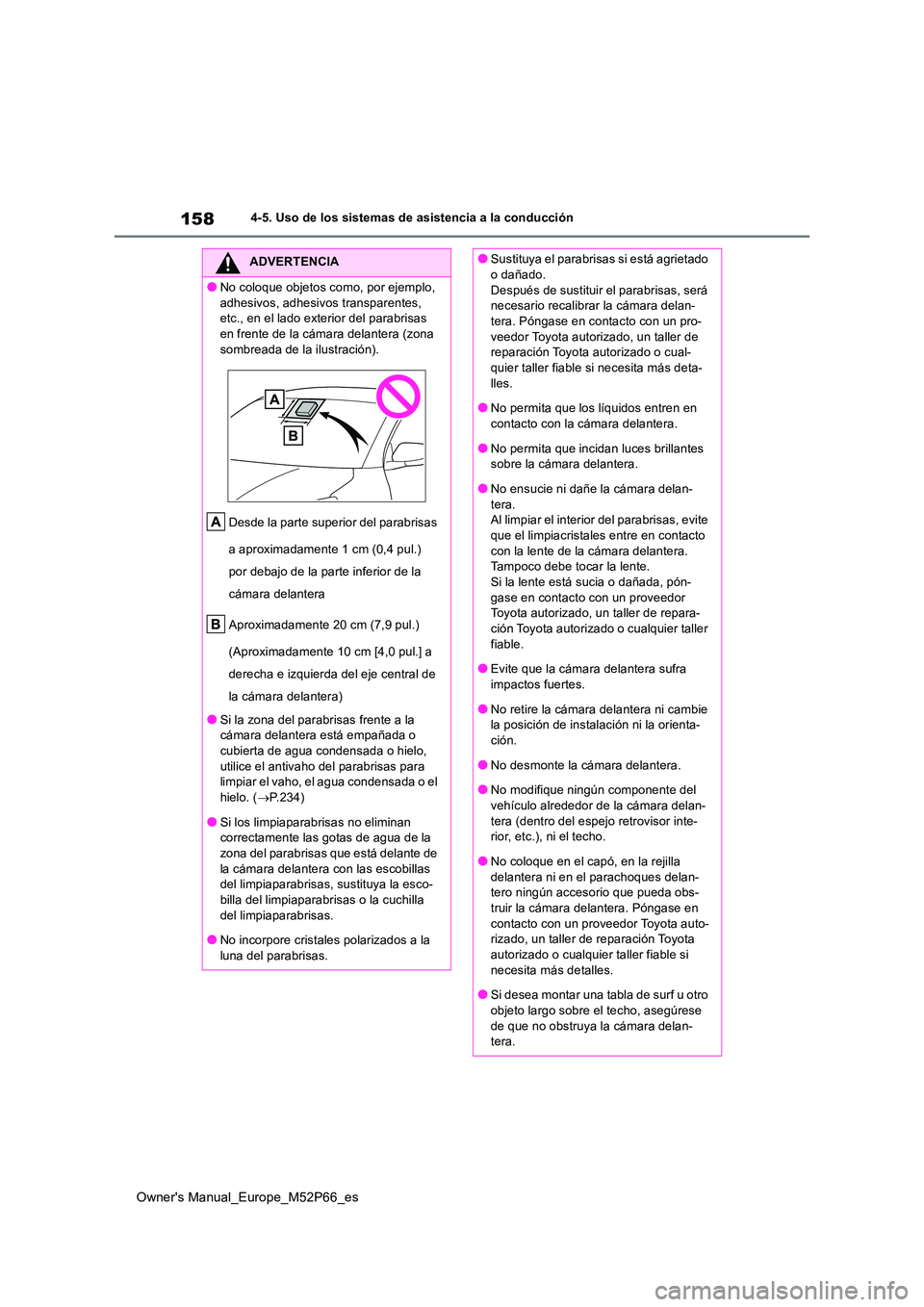 TOYOTA GR YARIS 2022  Manual del propietario (in Spanish) 158
Owner's Manual_Europe_M52P66_es
4-5. Uso de los sistemas de asistencia a la conducción
ADVERTENCIA
●No coloque objetos como, por ejemplo,  
adhesivos, adhesivos  transparentes,  etc., en el