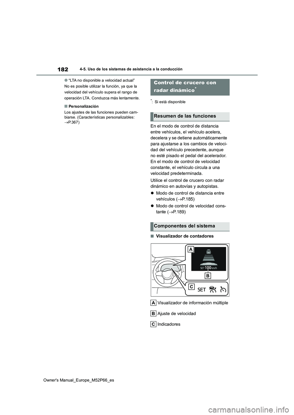 TOYOTA GR YARIS 2022  Manual del propietario (in Spanish) 182
Owner's Manual_Europe_M52P66_es
4-5. Uso de los sistemas de asistencia a la conducción
●“LTA no disponible a velocidad actual” 
No es posible utilizar la función, ya que la 
velocidad 