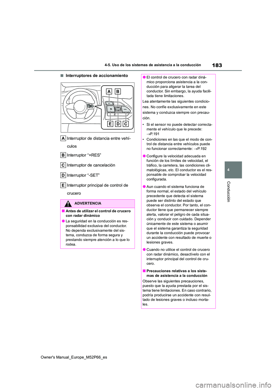 TOYOTA GR YARIS 2022  Manual del propietario (in Spanish) 183
4
Owner's Manual_Europe_M52P66_es
4-5. Uso de los sistemas de asistencia a la conducción
Conducción
■Interruptores de accionamiento 
Interruptor de distancia entre vehí- 
culos 
Interrupt