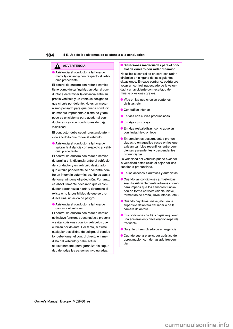 TOYOTA GR YARIS 2022  Manual del propietario (in Spanish) 184
Owner's Manual_Europe_M52P66_es
4-5. Uso de los sistemas de asistencia a la conducción
ADVERTENCIA
●Asistencia al conductor a la hora de  
medir la distancia con respecto al vehí- culo pre