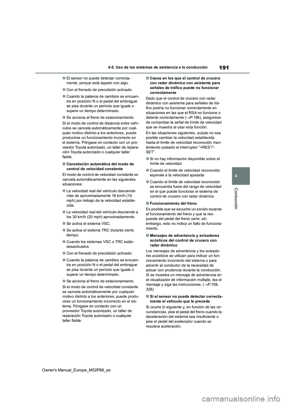 TOYOTA GR YARIS 2022  Manual del propietario (in Spanish) 191
4
Owner's Manual_Europe_M52P66_es
4-5. Uso de los sistemas de asistencia a la conducción
Conducción
●El sensor no puede detectar correcta- mente, porque está tapado con algo.
●Con el fr