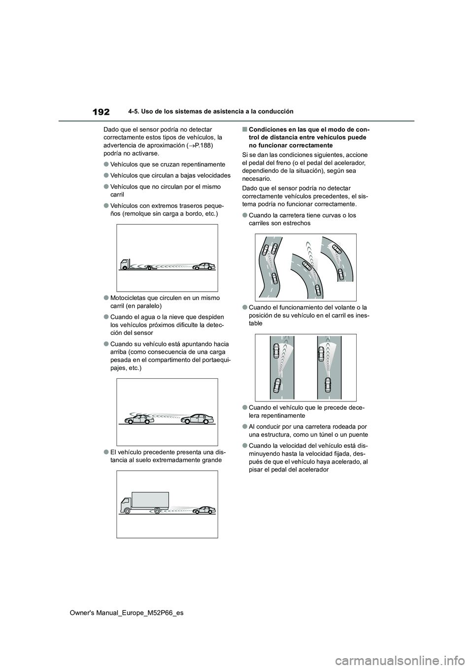 TOYOTA GR YARIS 2022  Manual del propietario (in Spanish) 192
Owner's Manual_Europe_M52P66_es
4-5. Uso de los sistemas de asistencia a la conducción 
Dado que el sensor podría no detectar  correctamente estos tipos de vehículos, la advertencia de apro