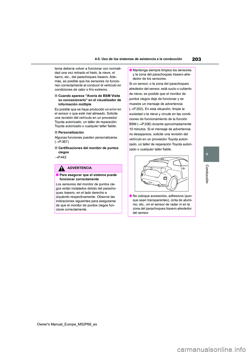 TOYOTA GR YARIS 2022  Manual del propietario (in Spanish) 203
4
Owner's Manual_Europe_M52P66_es
4-5. Uso de los sistemas de asistencia a la conducción
Conducción
tema debería volver a funcionar con normali- dad una vez retirado el hielo, la nieve, el 