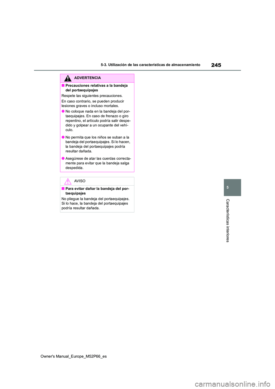 TOYOTA GR YARIS 2022  Manual del propietario (in Spanish) 245
5
Owner's Manual_Europe_M52P66_es
5-3. Utilización de las características de almacenamiento
Características interiores
ADVERTENCIA
■Precauciones relativas a la bandeja  
del portaequipaje