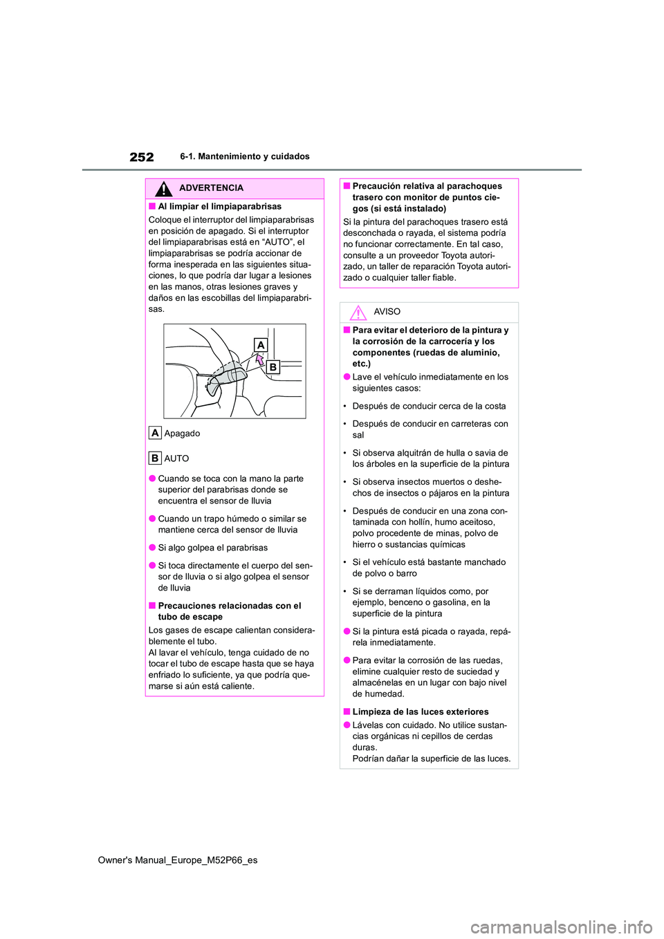 TOYOTA GR YARIS 2022  Manual del propietario (in Spanish) 252
Owner's Manual_Europe_M52P66_es
6-1. Mantenimiento y cuidados
ADVERTENCIA
■Al limpiar el limpiaparabrisas 
Coloque el interruptor  del limpiaparabrisas  
en posición de apagado. Si el inter