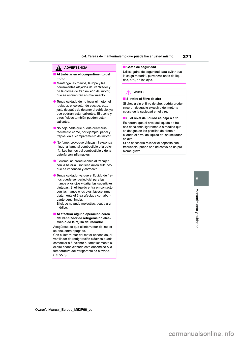 TOYOTA GR YARIS 2022 Manual del propietario (in Spanish) 271
6
Owner's Manual_Europe_M52P66_es
6-4. Tareas de mantenimiento que puede hacer usted mismo
Mantenimiento y cuidados
ADVERTENCIA
■Al trabajar en el compartimento del
motor
●Mantenga las m TOYOTA GR YARIS 2022 Manual del propietario (in Spanish) 271
6
Owner's Manual_Europe_M52P66_es
6-4. Tareas de mantenimiento que puede hacer usted mismo
Mantenimiento y cuidados
ADVERTENCIA
■Al trabajar en el compartimento del
motor
●Mantenga las m