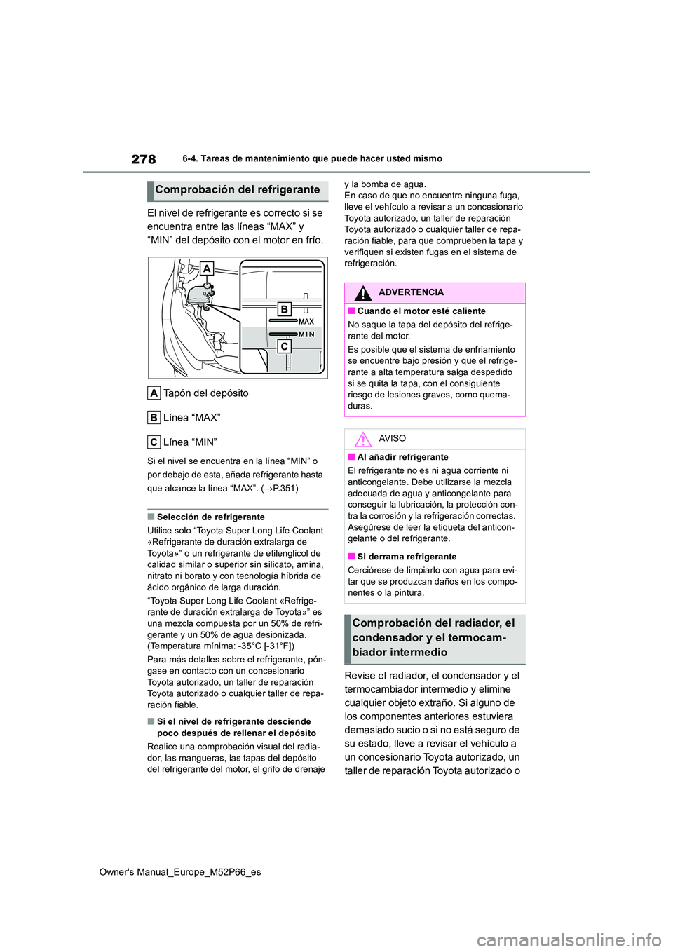 TOYOTA GR YARIS 2022 Manual del propietario (in Spanish) 278
Owner's Manual_Europe_M52P66_es
6-4. Tareas de mantenimiento que puede hacer usted mismo
El nivel de refrigerante es correcto si se
encuentra entre las líneas “MAX” y
“MIN” del dep TOYOTA GR YARIS 2022 Manual del propietario (in Spanish) 278
Owner's Manual_Europe_M52P66_es
6-4. Tareas de mantenimiento que puede hacer usted mismo
El nivel de refrigerante es correcto si se
encuentra entre las líneas “MAX” y
“MIN” del dep