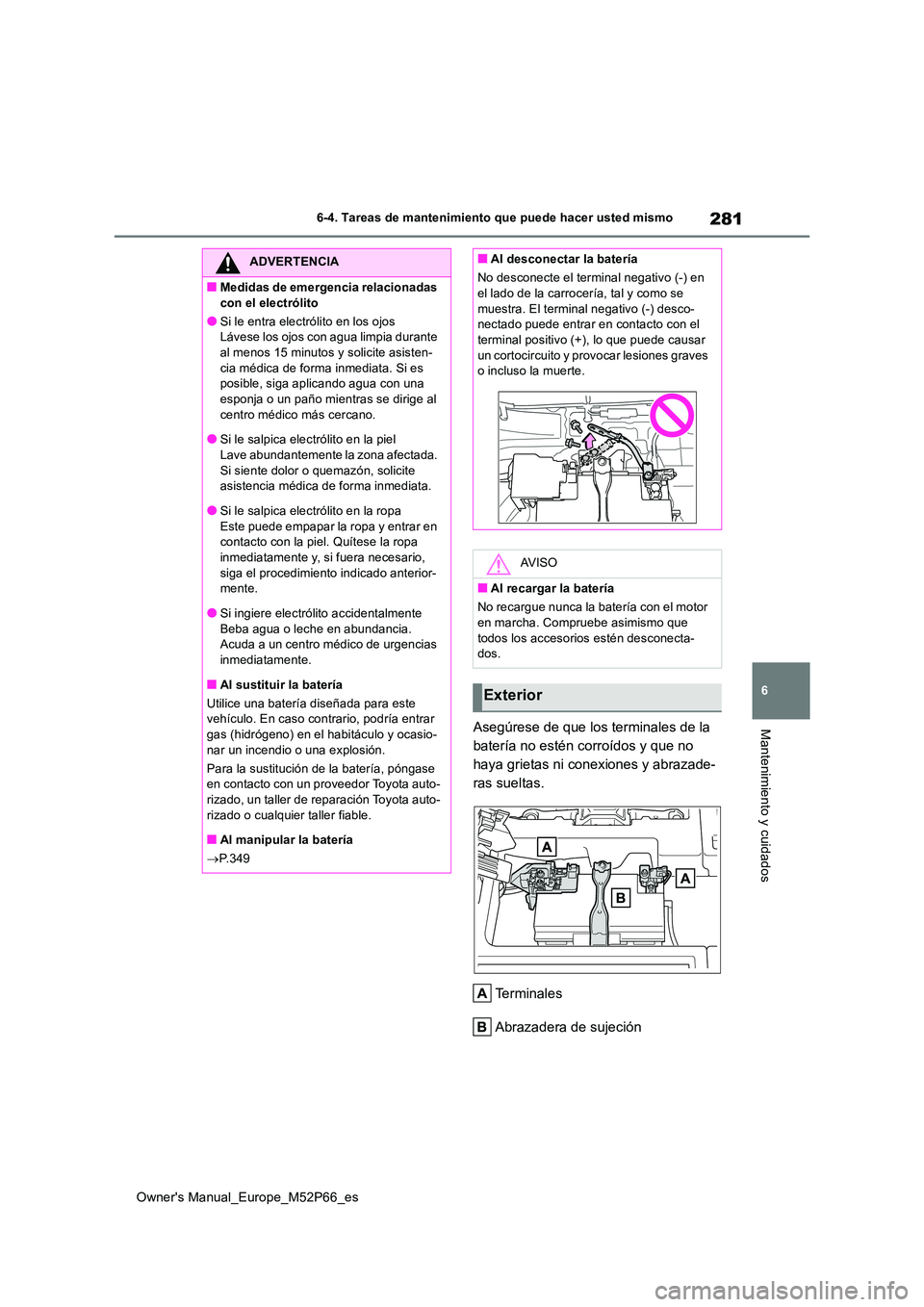 TOYOTA GR YARIS 2022 Manual del propietario (in Spanish) 281
6
Owner's Manual_Europe_M52P66_es
6-4. Tareas de mantenimiento que puede hacer usted mismo
Mantenimiento y cuidadosAsegúrese de que los terminales de la
batería no estén corroídos y que TOYOTA GR YARIS 2022 Manual del propietario (in Spanish) 281
6
Owner's Manual_Europe_M52P66_es
6-4. Tareas de mantenimiento que puede hacer usted mismo
Mantenimiento y cuidadosAsegúrese de que los terminales de la
batería no estén corroídos y que