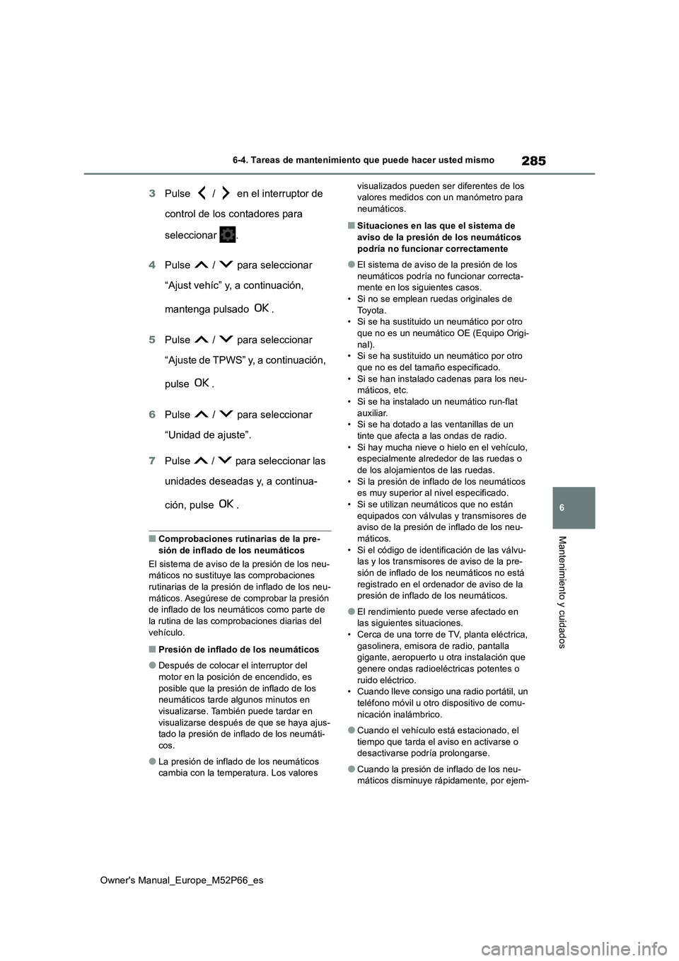 TOYOTA GR YARIS 2022 Manual del propietario (in Spanish) 285
6
Owner's Manual_Europe_M52P66_es
6-4. Tareas de mantenimiento que puede hacer usted mismo
Mantenimiento y cuidados
3Pulse / en el interruptor de
control de los contadores para
selecci TOYOTA GR YARIS 2022 Manual del propietario (in Spanish) 285
6
Owner's Manual_Europe_M52P66_es
6-4. Tareas de mantenimiento que puede hacer usted mismo
Mantenimiento y cuidados
3Pulse / en el interruptor de
control de los contadores para
selecci