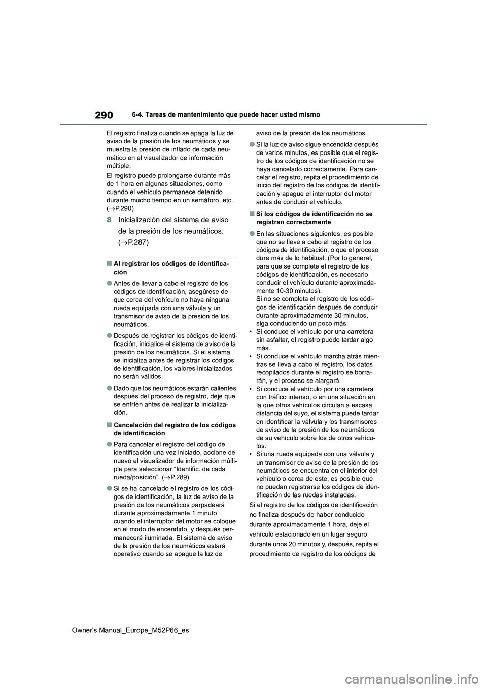 TOYOTA GR YARIS 2022 Manual del propietario (in Spanish) 290
Owner's Manual_Europe_M52P66_es
6-4. Tareas de mantenimiento que puede hacer usted mismo
El registro finaliza cuando se apaga la luz de aviso de la presión de los neumáticos y se muestra l TOYOTA GR YARIS 2022 Manual del propietario (in Spanish) 290
Owner's Manual_Europe_M52P66_es
6-4. Tareas de mantenimiento que puede hacer usted mismo
El registro finaliza cuando se apaga la luz de aviso de la presión de los neumáticos y se muestra l