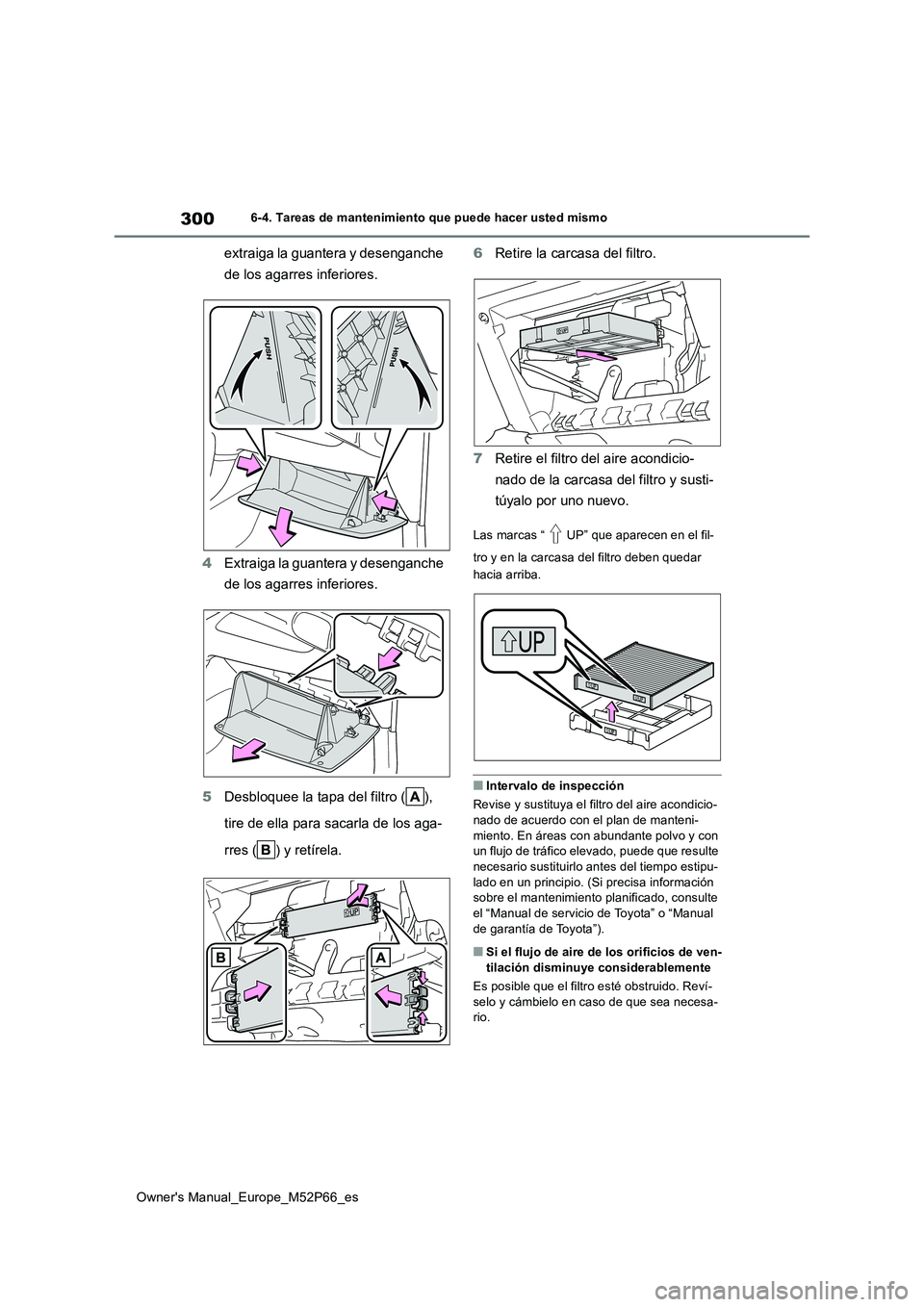 TOYOTA GR YARIS 2022  Manual del propietario (in Spanish) 300
Owner's Manual_Europe_M52P66_es
6-4. Tareas de mantenimiento que puede hacer usted mismo
extraiga la guantera y desenganche  
de los agarres inferiores. 
4 Extraiga la guantera y desenganche  
