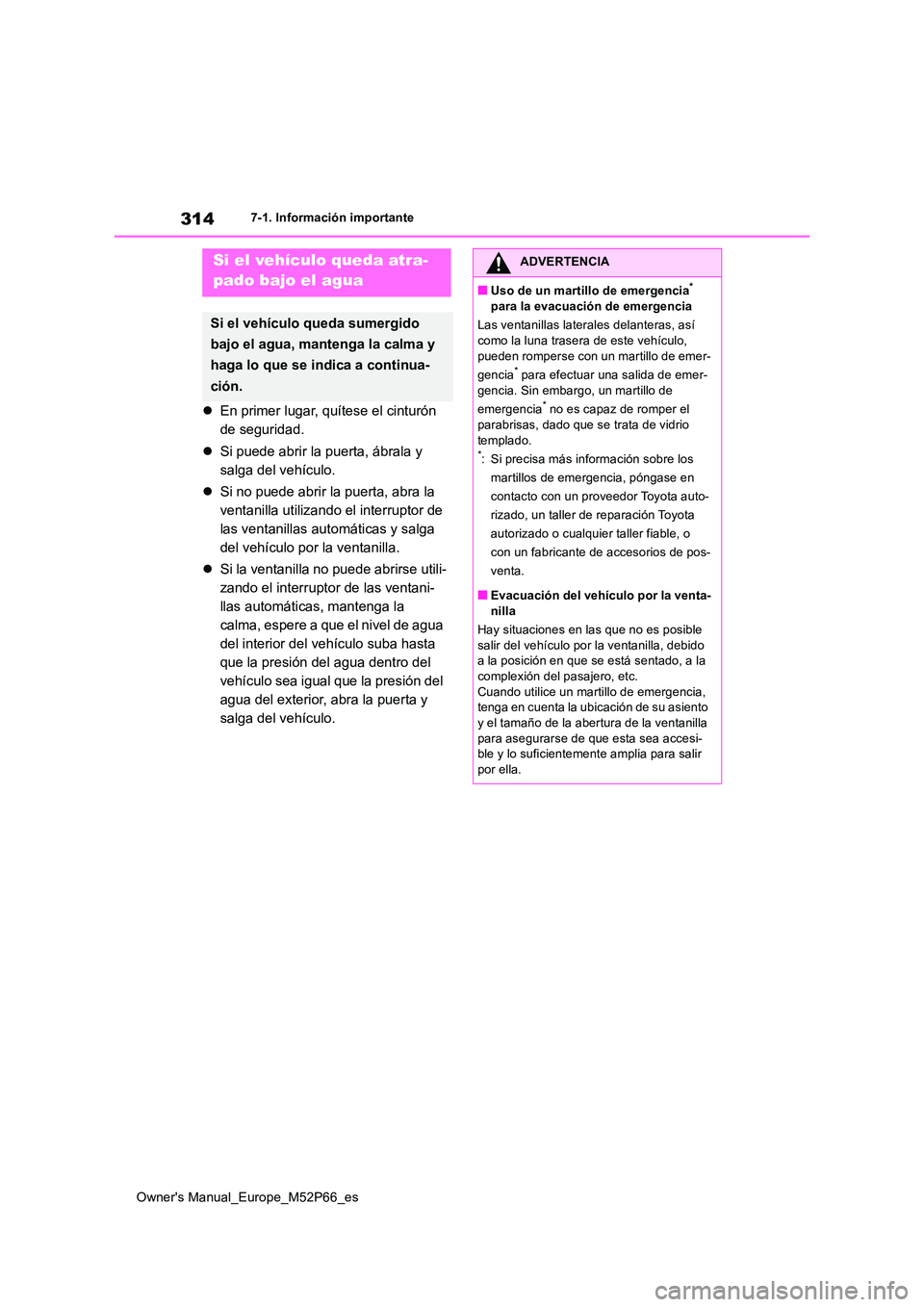 TOYOTA GR YARIS 2022  Manual del propietario (in Spanish) 314
Owner's Manual_Europe_M52P66_es
7-1. Información importante
En primer lugar, quítese el cinturón  
de seguridad. 
 Si puede abrir la puerta, ábrala y  
salga del vehículo. 
 Si n