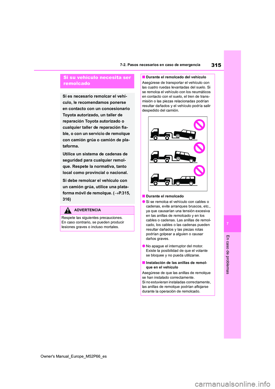 TOYOTA GR YARIS 2022  Manual del propietario (in Spanish) 315
7
Owner's Manual_Europe_M52P66_es
7-2. Pasos necesarios en caso de emergencia
En caso de problemas
7-2.Paso s neces arios  en  c aso de emergenc iaSi su vehículo necesita ser  
remolcado
Si e