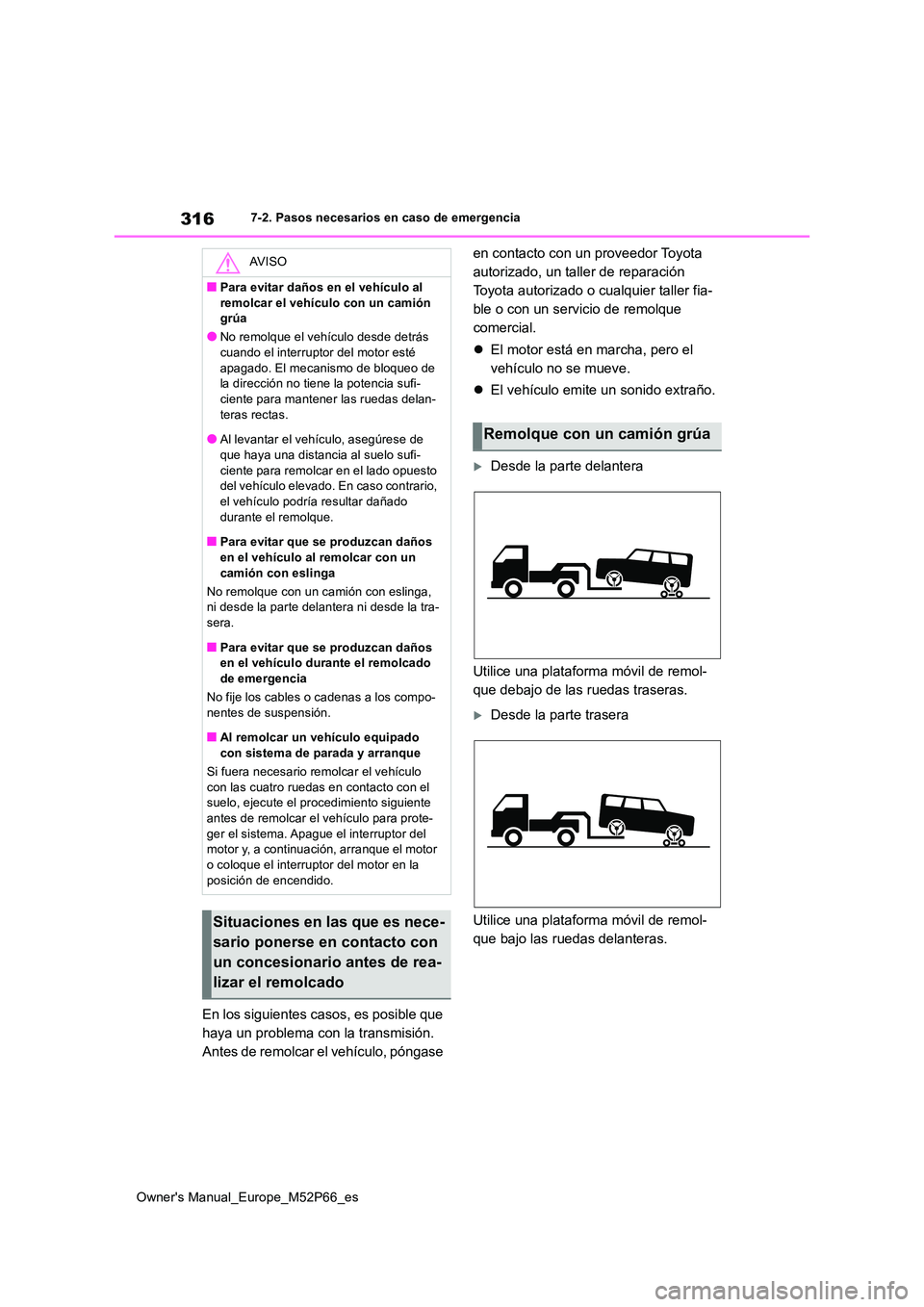 TOYOTA GR YARIS 2022  Manual del propietario (in Spanish) 316
Owner's Manual_Europe_M52P66_es
7-2. Pasos necesarios en caso de emergencia
En los siguientes casos, es posible que  
haya un problema con la transmisión. 
Antes de remolcar el vehículo, pó