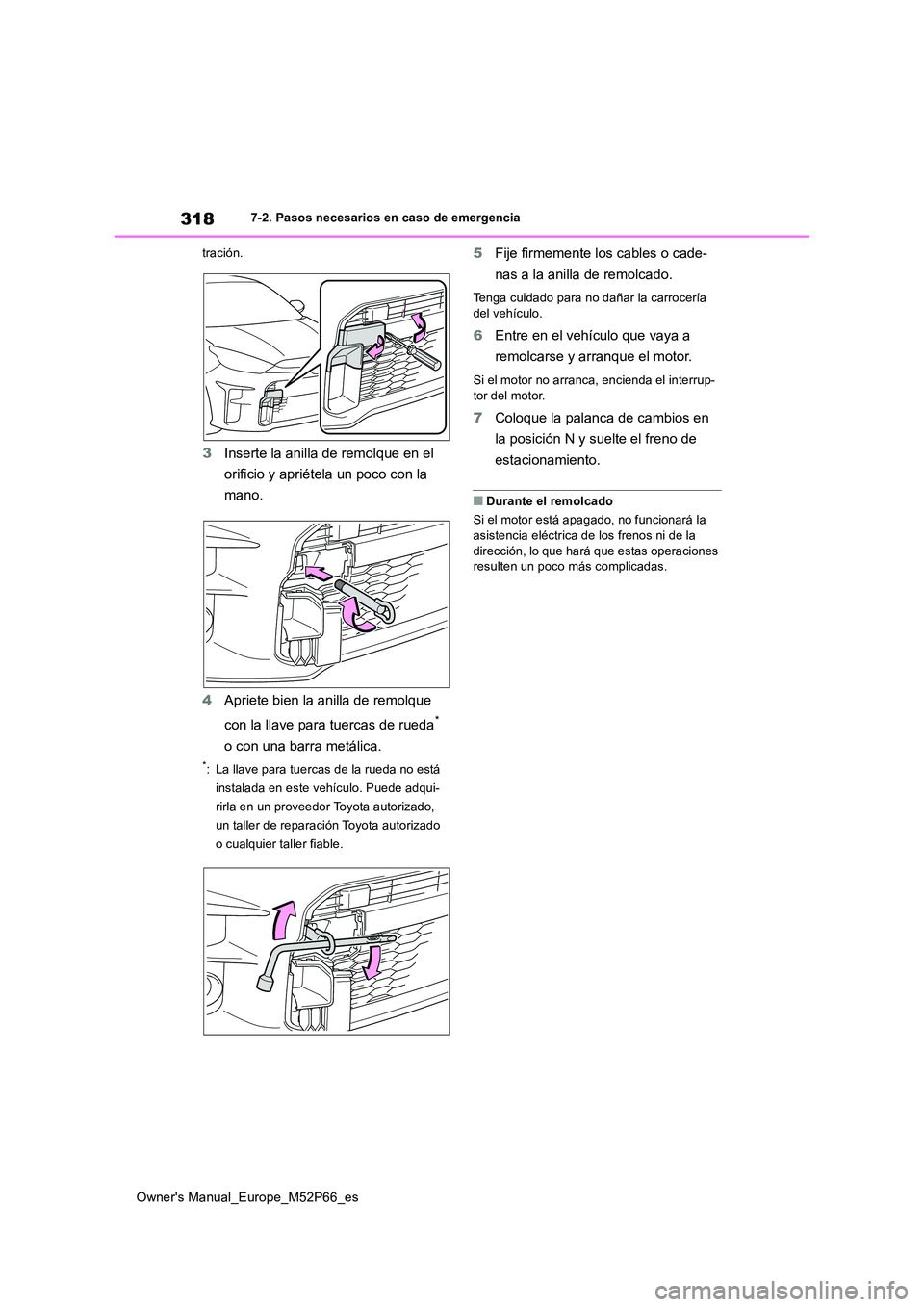 TOYOTA GR YARIS 2022  Manual del propietario (in Spanish) 318
Owner's Manual_Europe_M52P66_es
7-2. Pasos necesarios en caso de emergencia 
tración.
3 Inserte la anilla de remolque en el  
orificio y apriétela un poco con la  
mano. 
4 Apriete bien la a