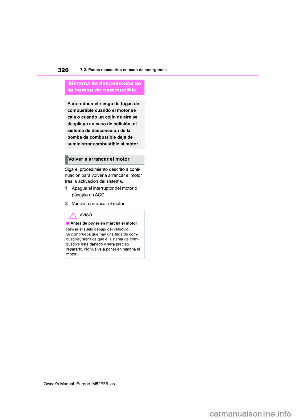 TOYOTA GR YARIS 2022  Manual del propietario (in Spanish) 320
Owner's Manual_Europe_M52P66_es
7-2. Pasos necesarios en caso de emergencia
Siga el procedimiento descrito a conti- 
nuación para volver a arrancar el motor 
tras la activación del sistema. 