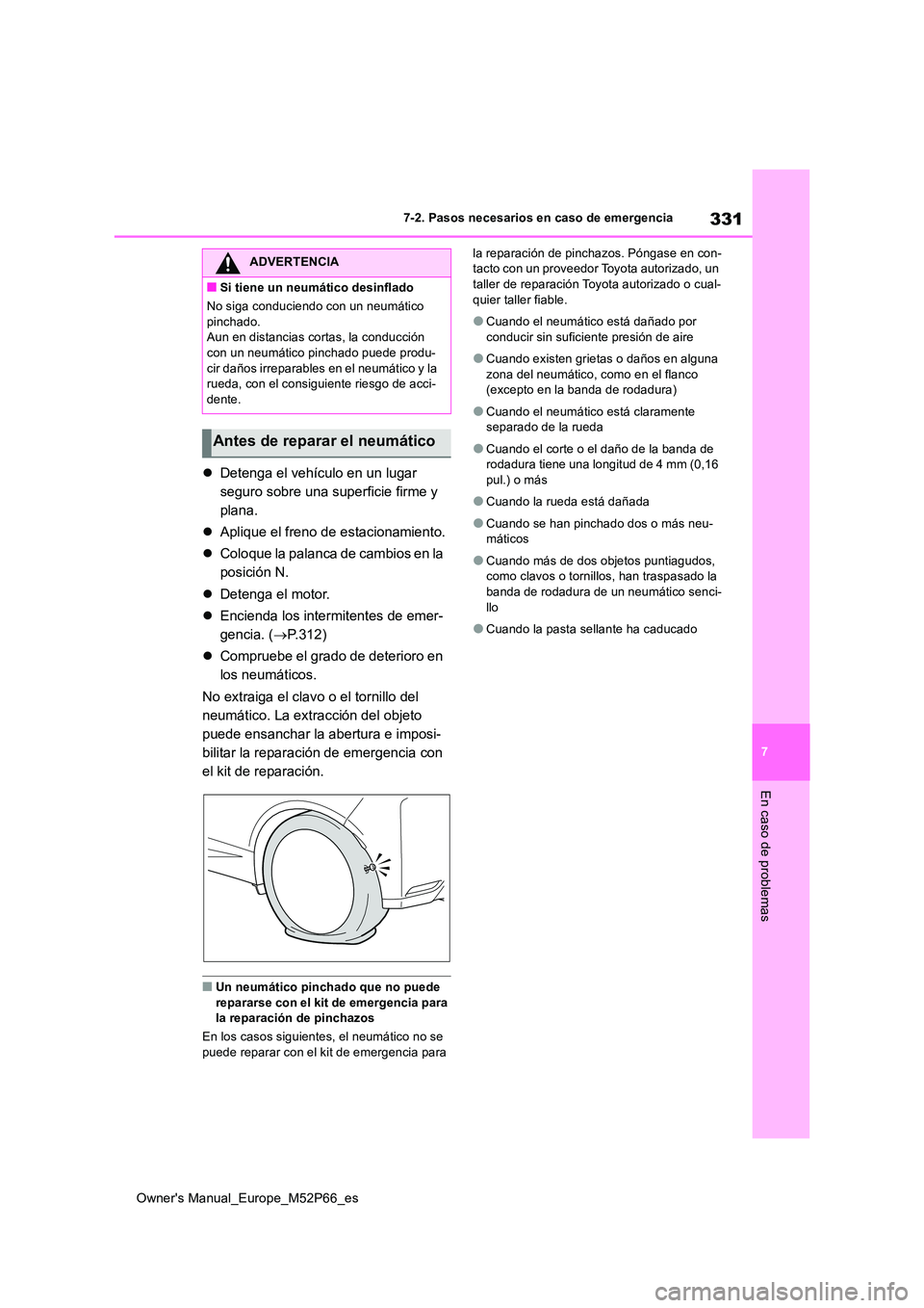 TOYOTA GR YARIS 2022  Manual del propietario (in Spanish) 331
7
Owner's Manual_Europe_M52P66_es
7-2. Pasos necesarios en caso de emergencia
En caso de problemas
Detenga el vehículo en un lugar  
seguro sobre una superficie firme y 
plana. 
 Apliqu