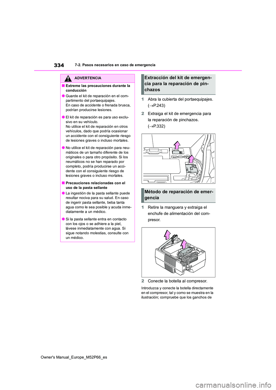 TOYOTA GR YARIS 2022  Manual del propietario (in Spanish) 334
Owner's Manual_Europe_M52P66_es
7-2. Pasos necesarios en caso de emergencia
1Abra la cubierta del portaequipajes.  
( P.243) 
2 Extraiga el kit de emergencia para  
la reparación de pincha
