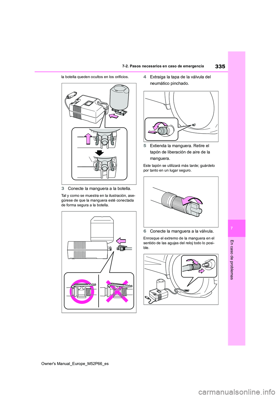 TOYOTA GR YARIS 2022  Manual del propietario (in Spanish) 335
7
Owner's Manual_Europe_M52P66_es
7-2. Pasos necesarios en caso de emergencia
En caso de problemas
la botella queden ocultos en los orificios.
3Conecte la manguera a la botella.
Tal y como se 