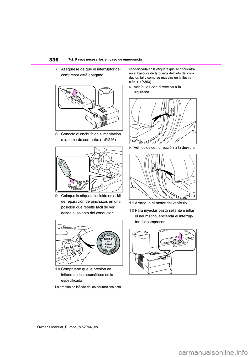 TOYOTA GR YARIS 2022  Manual del propietario (in Spanish) 336
Owner's Manual_Europe_M52P66_es
7-2. Pasos necesarios en caso de emergencia
7Asegúrese de que el interruptor del  
compresor está apagado. 
8 Conecte el enchufe de alimentación  
a la toma 