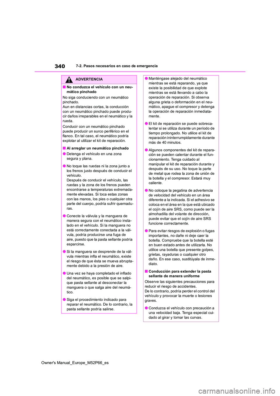 TOYOTA GR YARIS 2022  Manual del propietario (in Spanish) 340
Owner's Manual_Europe_M52P66_es
7-2. Pasos necesarios en caso de emergencia
ADVERTENCIA
■No conduzca el vehículo con un neu- 
mático pinchado 
No siga conduciendo con un neumático  pincha
