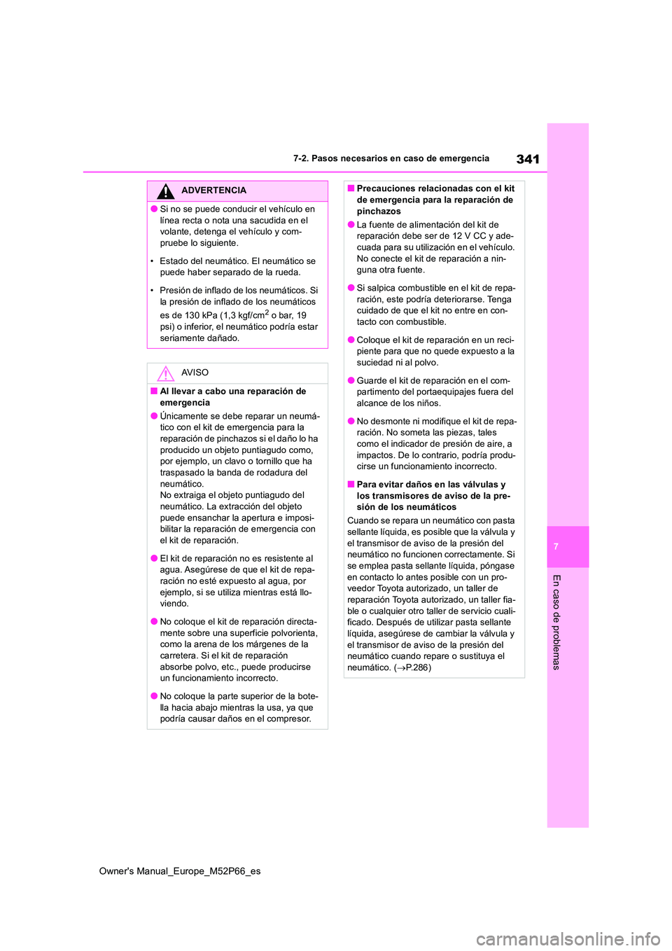 TOYOTA GR YARIS 2022  Manual del propietario (in Spanish) 341
7
Owner's Manual_Europe_M52P66_es
7-2. Pasos necesarios en caso de emergencia
En caso de problemas
ADVERTENCIA
●Si no se puede conducir el vehículo en  
línea recta o nota una sacudida en 