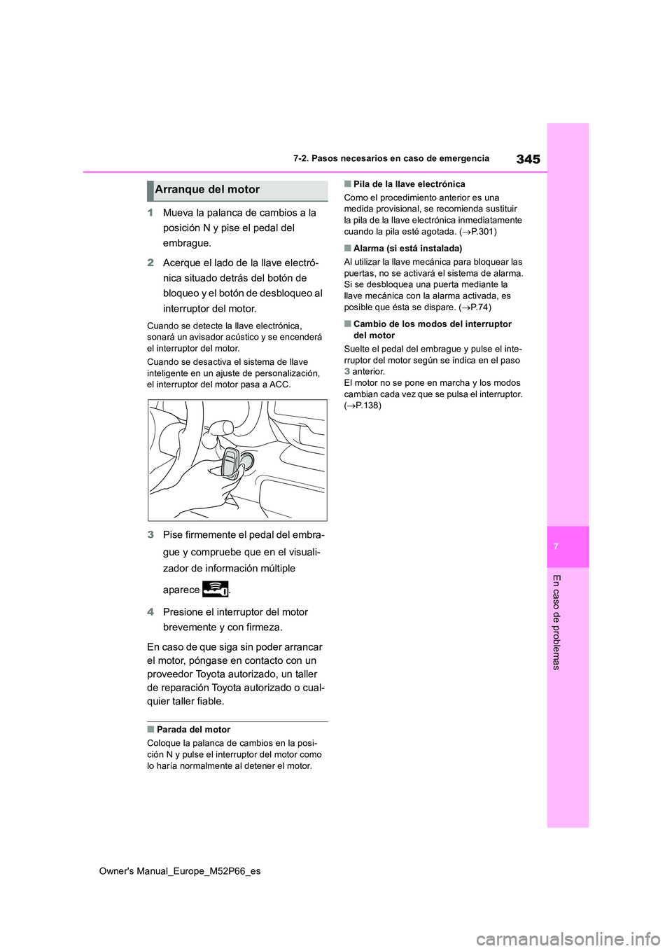 TOYOTA GR YARIS 2022  Manual del propietario (in Spanish) 345
7
Owner's Manual_Europe_M52P66_es
7-2. Pasos necesarios en caso de emergencia
En caso de problemas
1Mueva la palanca de cambios a la  
posición N y pise el pedal del  
embrague. 
2 Acerque el