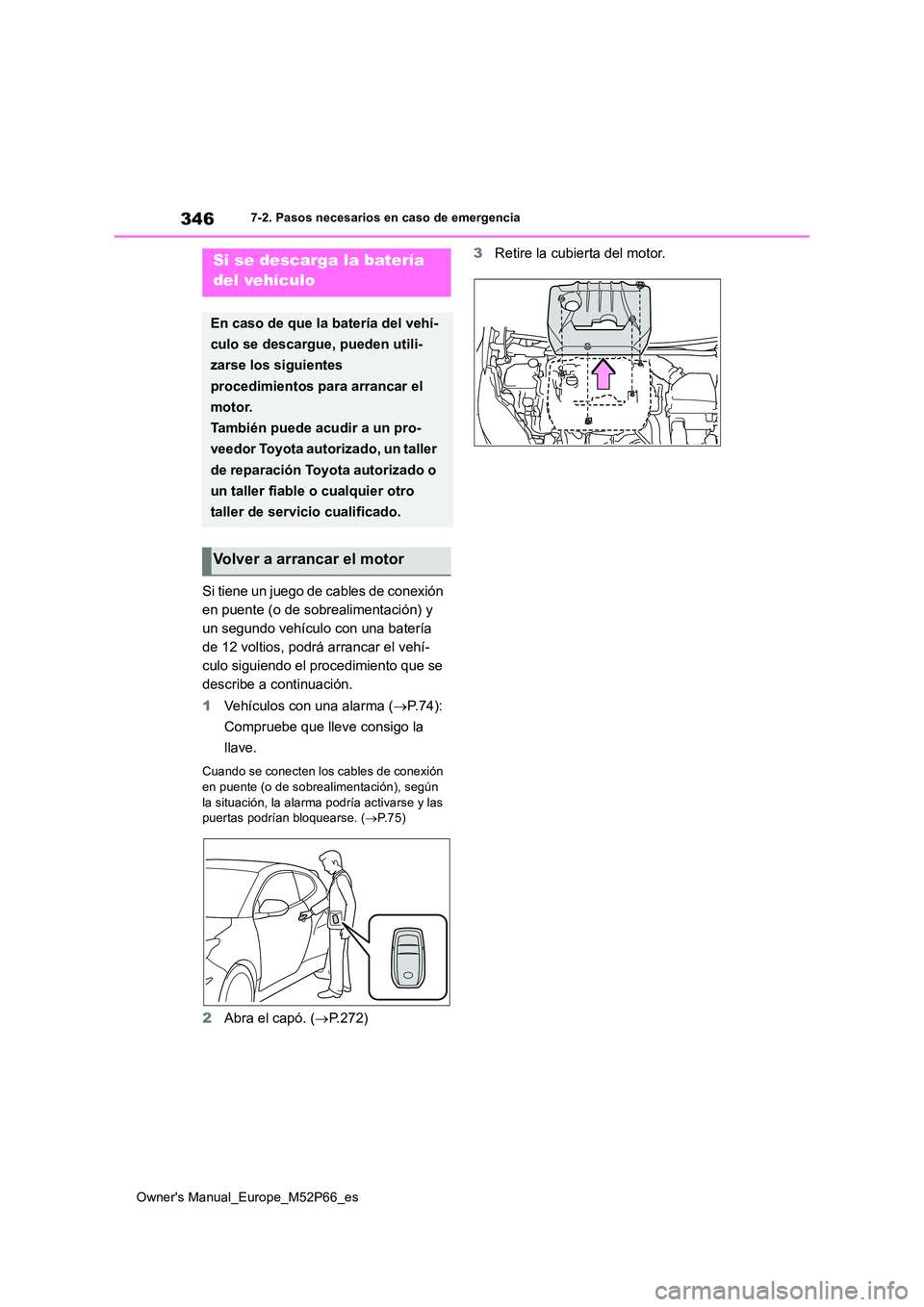 TOYOTA GR YARIS 2022  Manual del propietario (in Spanish) 346
Owner's Manual_Europe_M52P66_es
7-2. Pasos necesarios en caso de emergencia
Si tiene un juego de cables de conexión  
en puente (o de sobrealimentación) y 
un segundo vehículo con una bater