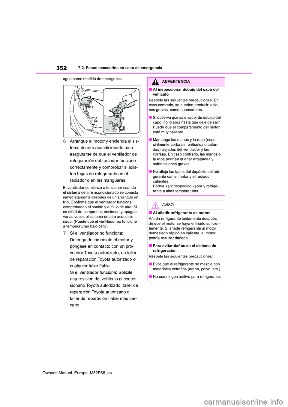 TOYOTA GR YARIS 2022  Manual del propietario (in Spanish) 352
Owner's Manual_Europe_M52P66_es
7-2. Pasos necesarios en caso de emergencia 
agua como medida de emergencia.
6 Arranque el motor y encienda el sis- 
tema de aire acondicionado para  
asegurars