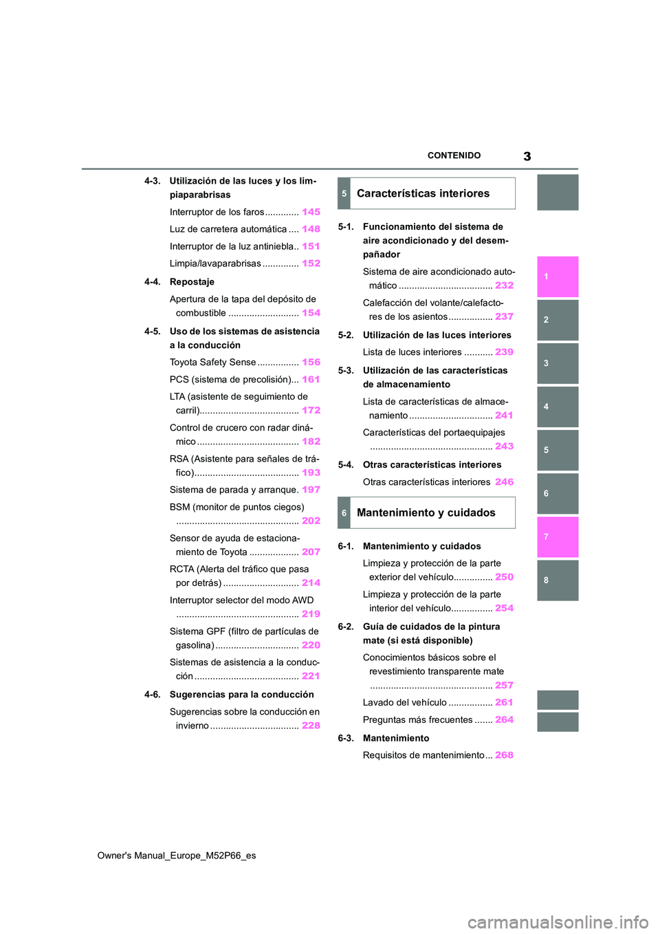 TOYOTA GR YARIS 2022  Manual del propietario (in Spanish) 3
Owner's Manual_Europe_M52P66_es
CONTENIDO
1 
6 
5
4
3
2
8
7
4-3. Utilización de las luces y los lim- 
piaparabrisas 
Interruptor de los faros ............. 145 
Luz de carretera automática ...