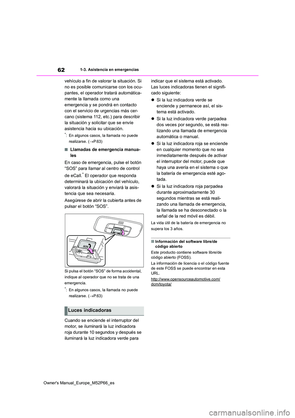 TOYOTA GR YARIS 2022 Manual del propietario (in Spanish) 62
Owner's Manual_Europe_M52P66_es
1-3. Asistencia en emergencias
vehículo a fin de valorar la situación. Si
no es posible comunicarse con los ocu-
pantes, el operador tratará automática-
me TOYOTA GR YARIS 2022 Manual del propietario (in Spanish) 62
Owner's Manual_Europe_M52P66_es
1-3. Asistencia en emergencias
vehículo a fin de valorar la situación. Si
no es posible comunicarse con los ocu-
pantes, el operador tratará automática-
me
