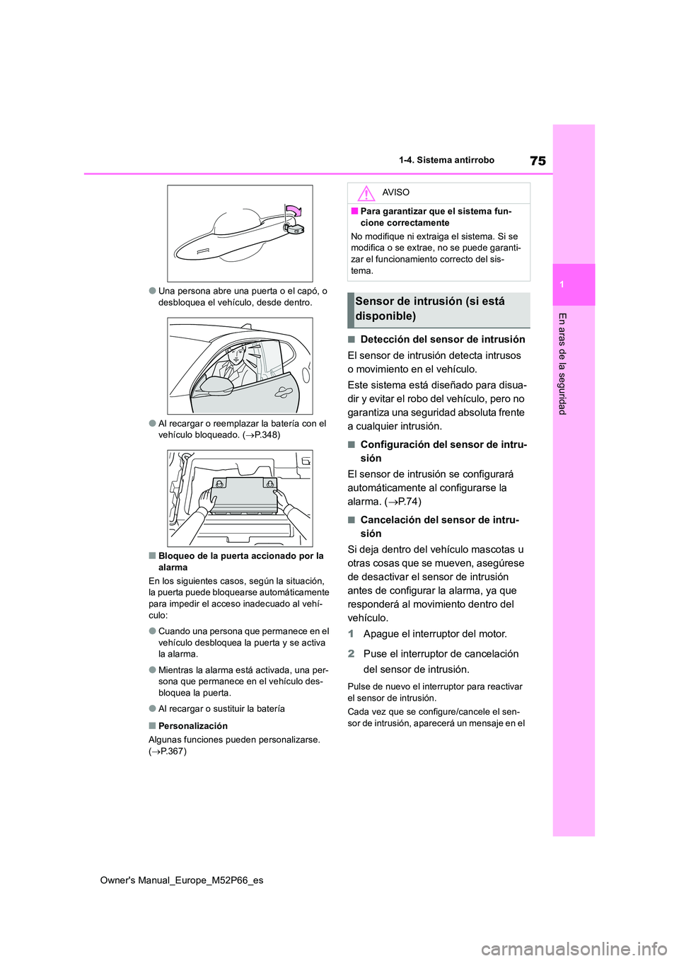 TOYOTA GR YARIS 2022 Manual del propietario (in Spanish) 75
1
Owner's Manual_Europe_M52P66_es
1-4. Sistema antirrobo
En aras de la seguridad
●Una persona abre una puerta o el capó, o desbloquea el vehículo, desde dentro.
●Al recargar o reemplazar TOYOTA GR YARIS 2022 Manual del propietario (in Spanish) 75
1
Owner's Manual_Europe_M52P66_es
1-4. Sistema antirrobo
En aras de la seguridad
●Una persona abre una puerta o el capó, o desbloquea el vehículo, desde dentro.
●Al recargar o reemplazar