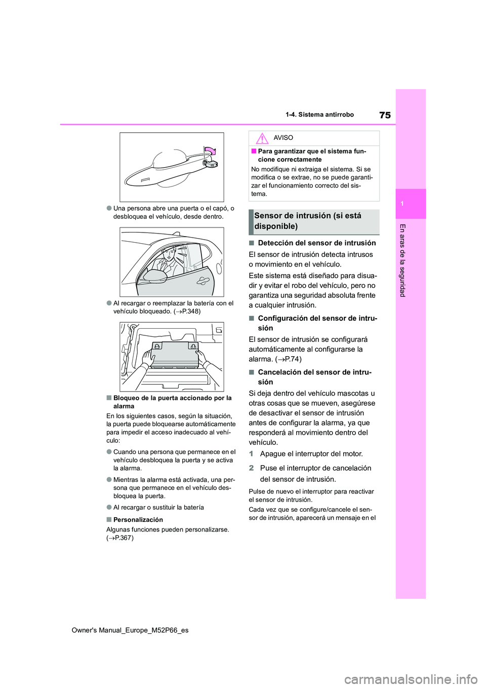 TOYOTA GR YARIS 2023  Manual del propietario (in Spanish) 75
1
Owner's Manual_Europe_M52P66_es
1-4. Sistema antirrobo
En aras de la seguridad
●Una persona abre una puerta o el capó, o  desbloquea el vehículo, desde dentro.
●Al recargar o reemplazar