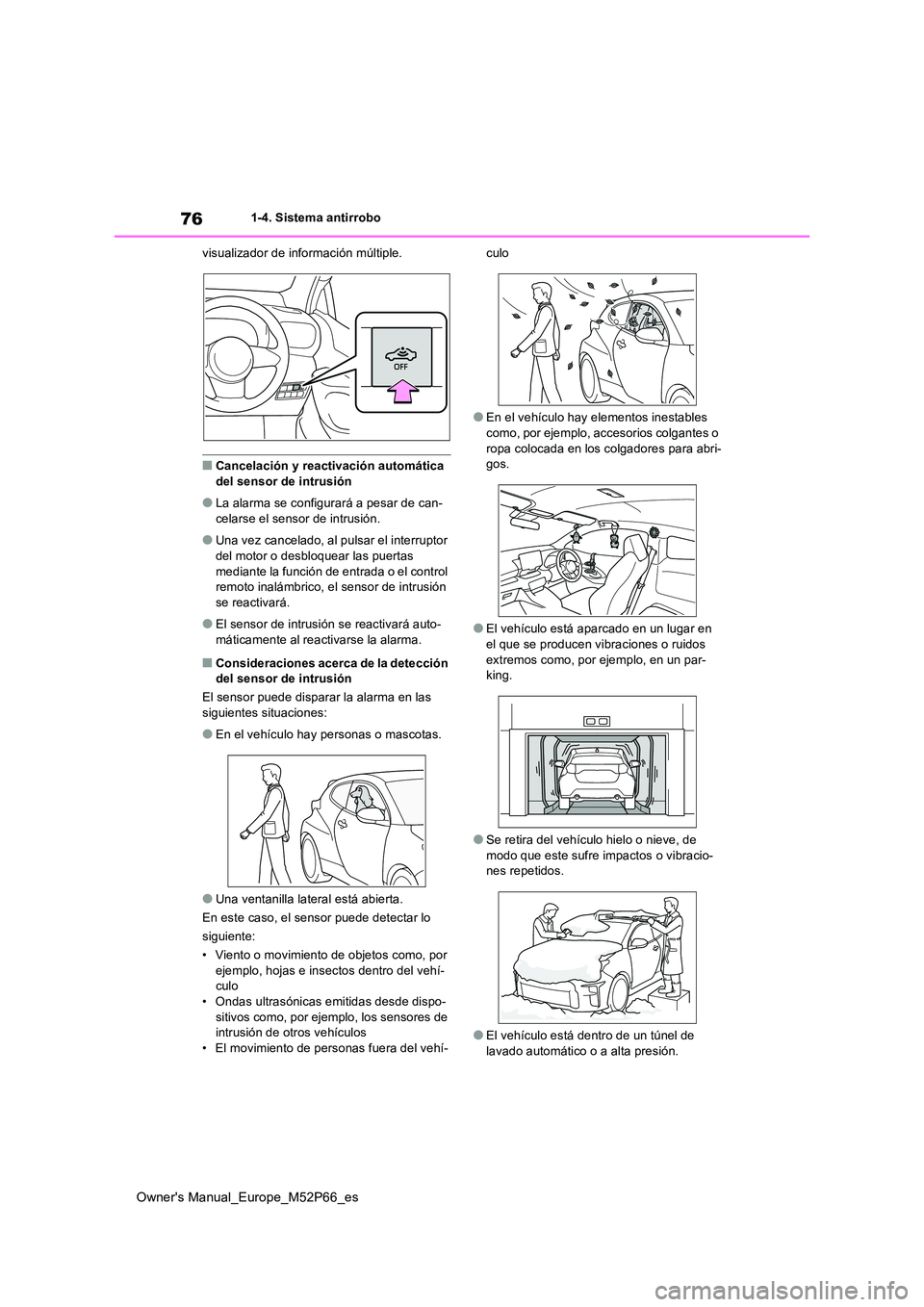 TOYOTA GR YARIS 2023  Manual del propietario (in Spanish) 76
Owner's Manual_Europe_M52P66_es
1-4. Sistema antirrobo 
visualizador de información múltiple.
■Cancelación y reactivación automática  
del sensor de intrusión
●La alarma se configurar