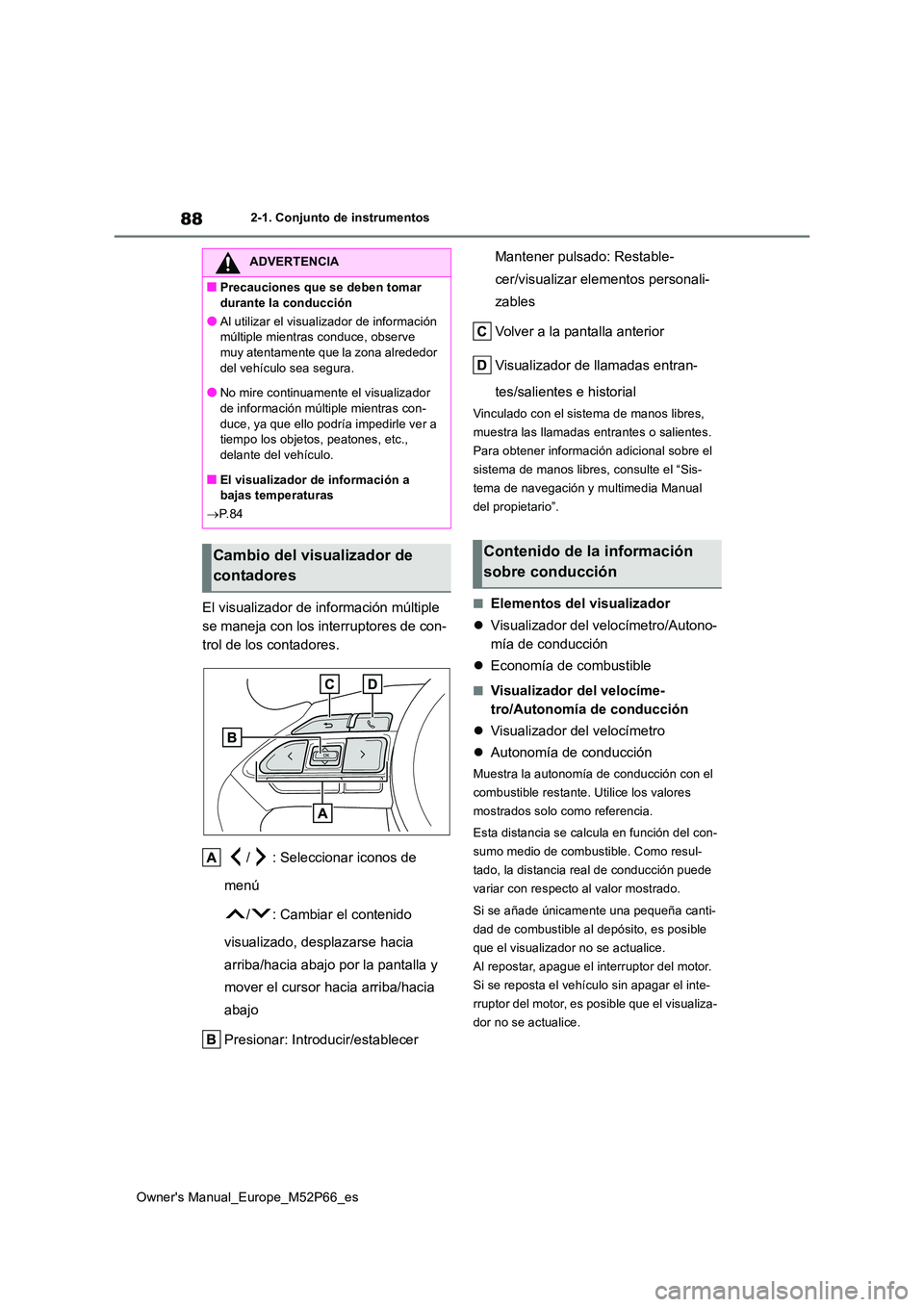 TOYOTA GR YARIS 2022 Manual del propietario (in Spanish) 88
Owner's Manual_Europe_M52P66_es
2-1. Conjunto de instrumentos
El visualizador de información múltiple
se maneja con los interruptores de con-
trol de los contadores.
/ : Seleccionar iconos TOYOTA GR YARIS 2022 Manual del propietario (in Spanish) 88
Owner's Manual_Europe_M52P66_es
2-1. Conjunto de instrumentos
El visualizador de información múltiple
se maneja con los interruptores de con-
trol de los contadores.
/ : Seleccionar iconos